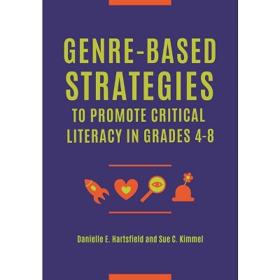 Genre-Based Strategies to Promote Critical Literacy in Grades 4-8 - by  Danielle E Hartsfield & Sue C Kimmel (Paperback)