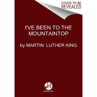 I've Been to the Mountaintop - (Essential Speeches of Dr. Martin Lut) by  Martin Luther King (Hardcover)