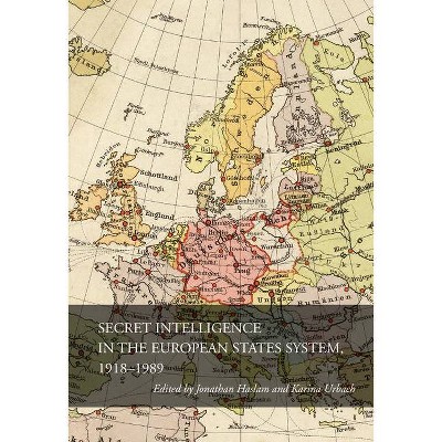 Secret Intelligence in the European States System, 1918-1989 - by  Jonathan Haslam & Karina Urbach (Hardcover)