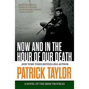 Now and in the Hour of Our Death - (Stories of the Irish Troubles) by  Patrick Taylor (Paperback) - 1 of 1