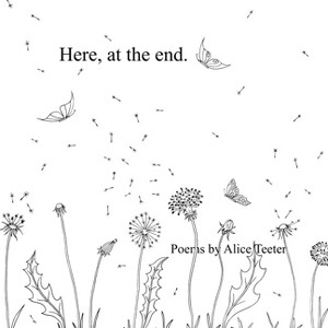Here, at the end. - by  Alice Teeter (Paperback) - 1 of 1