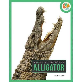 Alligator - (Spotlight on Nature) by  Melissa Gish (Paperback)