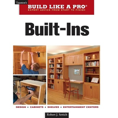 Built-Ins - (Taunton's Build Like a Pro) by  Robert J Settich & Settich Media (Paperback)