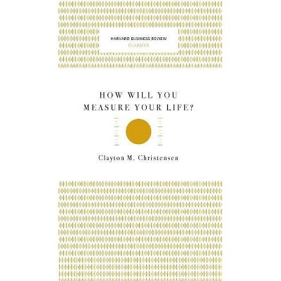 How Will You Measure Your Life? (Harvard Business Review Classics) - by  Clayton M Christensen (Hardcover)