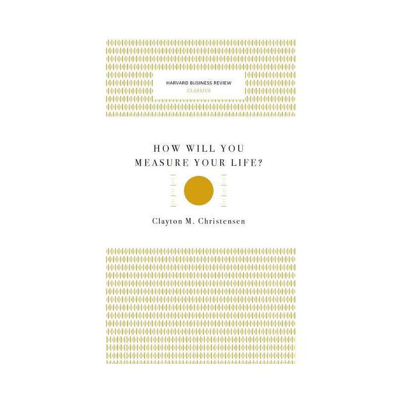 How Will You Measure Your Life? (Harvard Business Review Classics) - by  Clayton M Christensen (Hardcover), 1 of 2