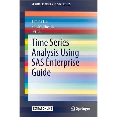 Time Series Analysis Using SAS Enterprise Guide - (Springerbriefs in Statistics) by  Timina Liu & Shuangzhe Liu & Lei Shi (Paperback)