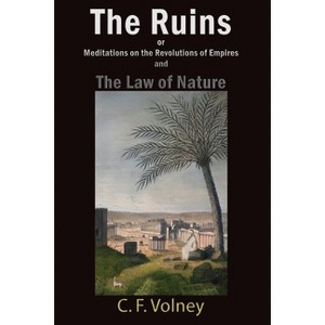 The Ruins or Meditations on the Revolutions of Empires and The Law of Nature - by  C F Volney (Paperback) - 1 of 1