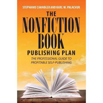 The Nonfiction Book Publishing Plan - by  Stephanie Chandler & Karl W Palachuk (Paperback)