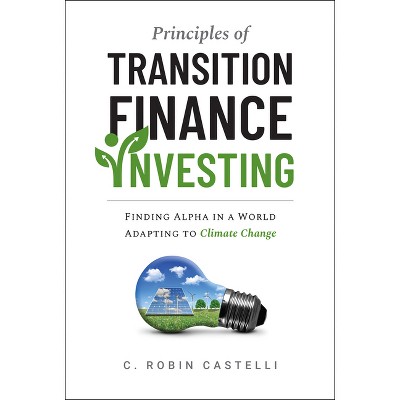 Principles of Transition Finance Investing - by  Robin Castelli (Hardcover)