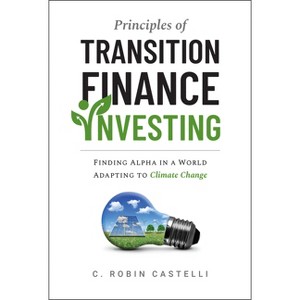 Principles of Transition Finance Investing - by  C Robin Castelli (Hardcover) - 1 of 1