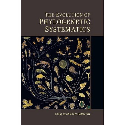 The Evolution of Phylogenetic Systematics, 5 - (Species and Systematics) by  Andrew Hamilton (Hardcover)