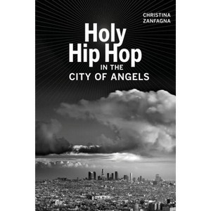 Holy Hip Hop in the City of Angels - (Music of the African Diaspora) by  Christina Zanfagna (Paperback) - 1 of 1