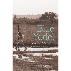 Blue Yodel - (Carnegie Mellon University Press Poetry) by  Eleanor Stanford (Paperback) - 1 of 1