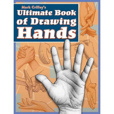 Mark Crilley's Ultimate Book of Drawing Hands - (Paperback)