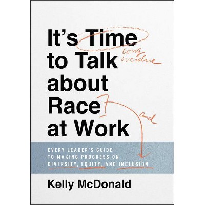 It's Time to Talk about Race at Work - by  Kelly McDonald (Hardcover)