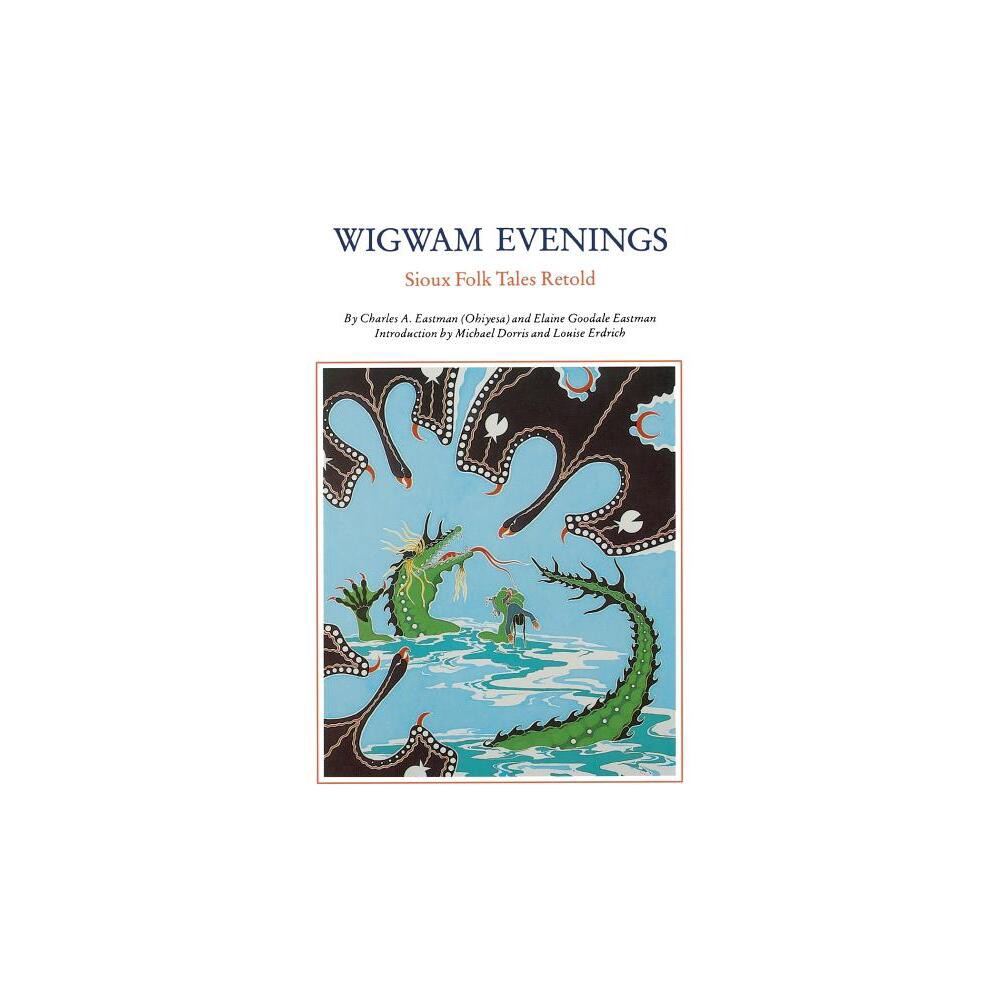 Wigwam Evenings - by Charles A Eastman & Elaine Goodale Eastman (Paperback)