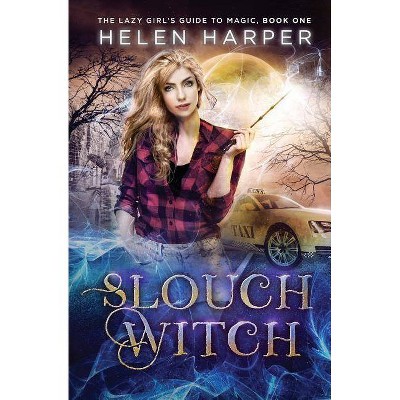 Slouch Witch - (The Lazy Girl's Guide to Magic) by  Helen Harper (Paperback)