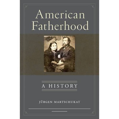 American Fatherhood - by  Jürgen Martschukat (Hardcover)