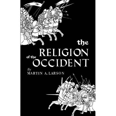 The Religion of the Occident - by  Martin A Larson (Paperback)