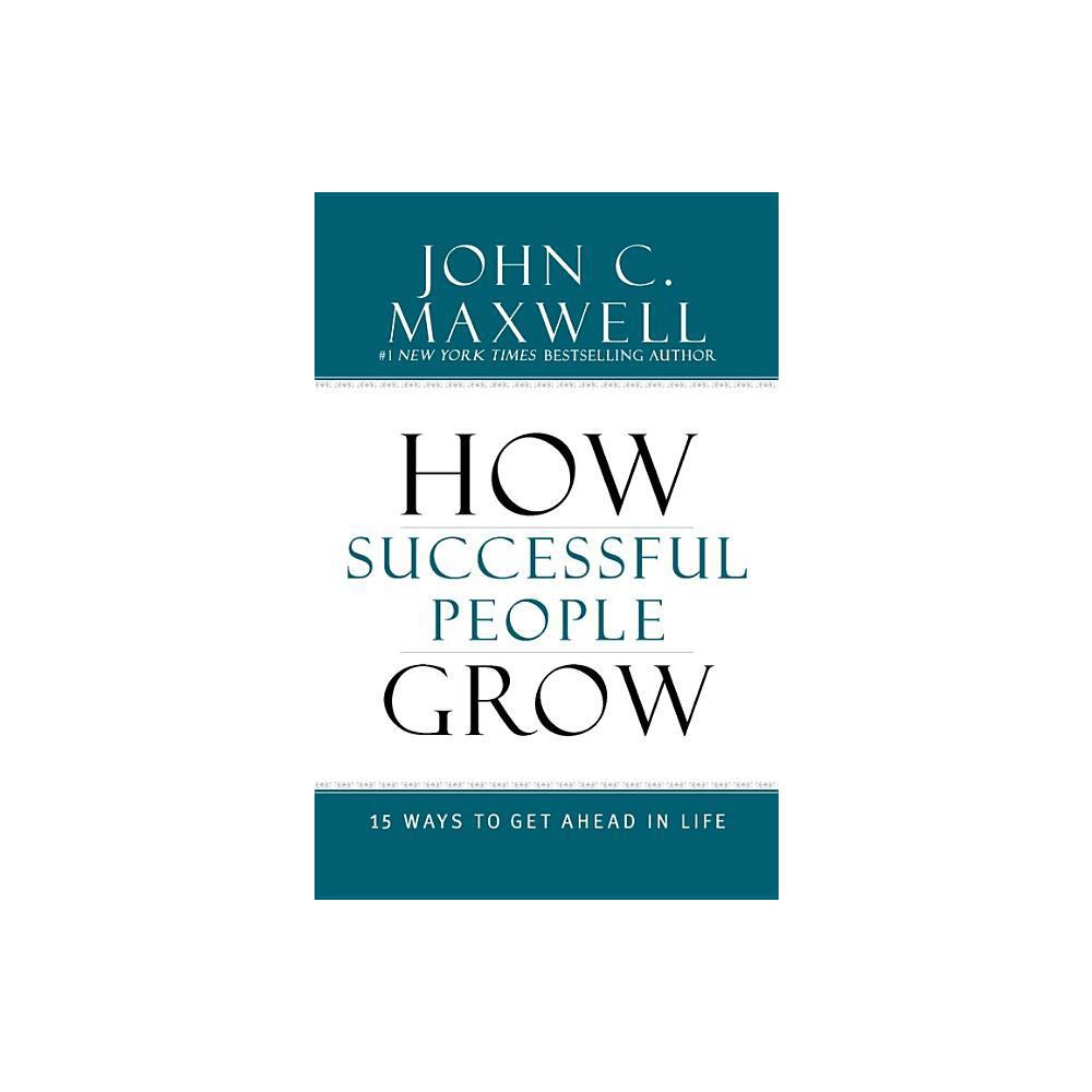 How Successful People Grow - by John C Maxwell (Hardcover)