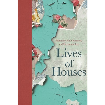 Lives of Houses - by  Kate Kennedy & Hermione Lee (Hardcover)
