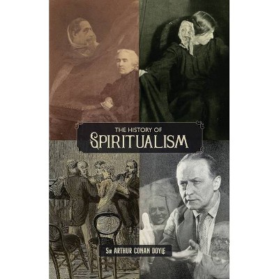 The History of Spiritualism (Vols. 1 and 2) - by  Arthur Conan Doyle (Paperback)