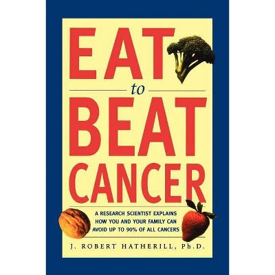 Eat to Beat Cancer - by  J Robert Hatherill (Paperback)