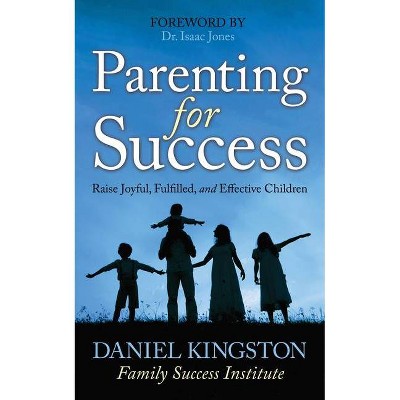 Parenting for Success - by  Daniel Kingston (Paperback)