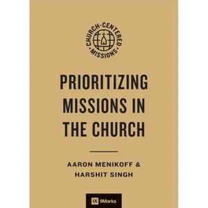 Prioritizing Missions in the Church - (9marks Church-Centered Missions) by  Aaron Menikoff & Harshit Singh (Paperback) - 1 of 1