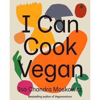 I Can Cook Vegan - by  Isa Chandra Moskowitz (Hardcover)