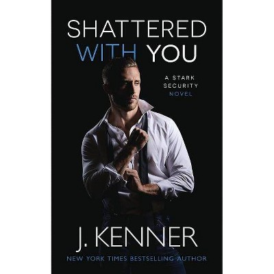 Shattered With You - (Stark Security) by  J Kenner (Paperback)
