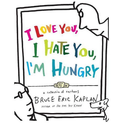 I Love You, I Hate You, I'm Hungry - by  Bruce Eric Kaplan (Paperback)