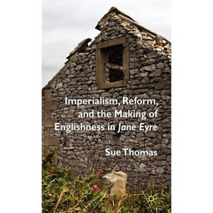 Imperialism, Reform and the Making of Englishness in Jane Eyre - by  S Thomas (Hardcover) - 1 of 1