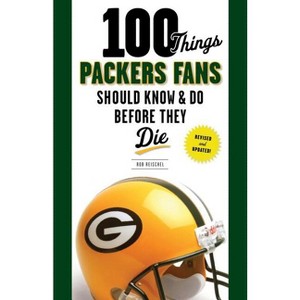 100 Things Packers Fans Should Know & Do Before They Die - (100 Things...Fans Should Know) by  Rob Reischel (Paperback) - 1 of 1