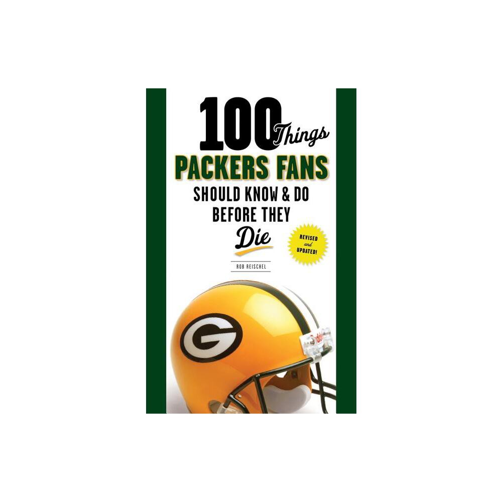 100 Things Packers Fans Should Know & Do Before They Die - (100 Things...Fans Should Know) by Rob Reischel (Paperback)