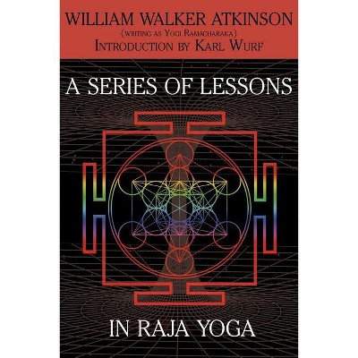 A Series of Lessons in Raja Yoga - by  William Walker Atkinson & Yogi Ramacharaka (Paperback)