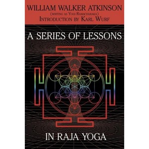 A Series of Lessons in Raja Yoga - by  William Walker Atkinson & Yogi Ramacharaka (Paperback) - 1 of 1