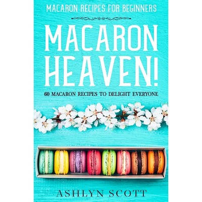 Macarons Recipe For Beginners - by  Ashlyn Scott (Paperback)