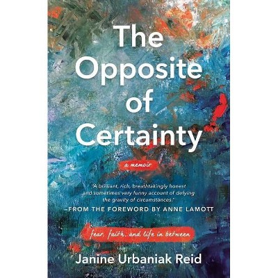 The Opposite of Certainty - by  Janine Urbaniak Reid (Paperback)