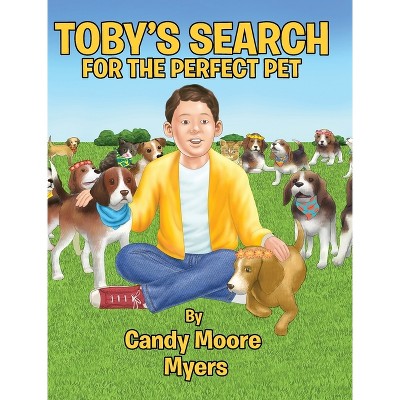 Toby's Search for the Perfect Pet - by  Candy Moore Myers (Hardcover)