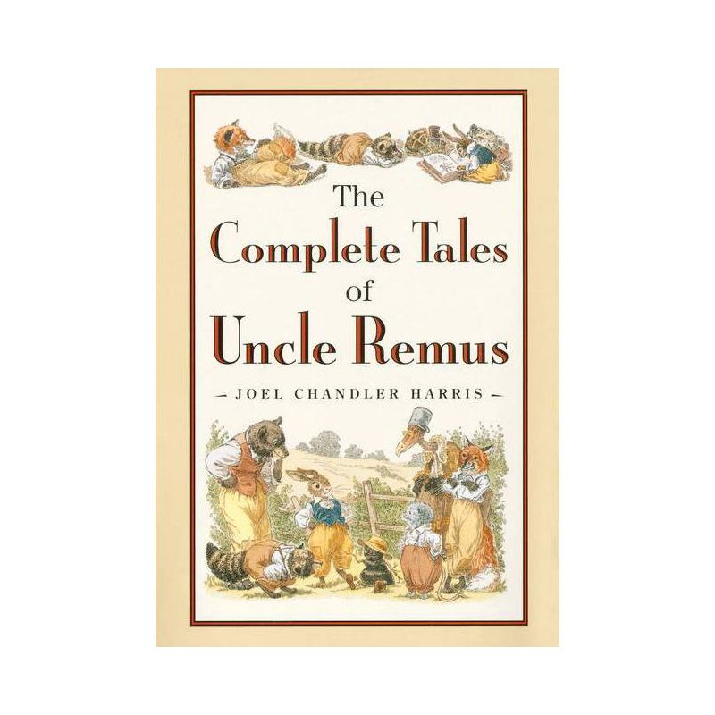 The Complete Tales of Uncle Remus - by  Joel Chandler Harris (Hardcover), 1 of 2
