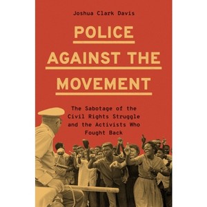 Police Against the Movement - (Politics and Society in Modern America) by  Joshua Clark Davis (Hardcover) - 1 of 1
