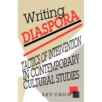 Writing Diaspora - (Arts and Politics of the Everyday) by  Rey Chow (Paperback)