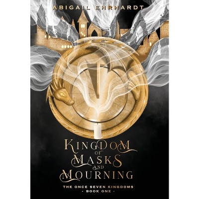Kingdom of Masks and Mourning - (The Once Seven Kingdoms) by  Abigail Ehrhardt (Hardcover)