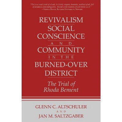 Revivalism, Social Conscience, and Community in the Burned-Over District - by  Glenn C Altschuler & Jan M Saltzgaber (Paperback)