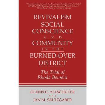 Revivalism, Social Conscience, and Community in the Burned-Over District - by  Glenn C Altschuler & Jan M Saltzgaber (Paperback)