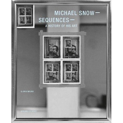 Michael Snow: Sequences - by  Gloria Moure (Hardcover)