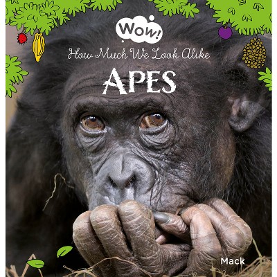 Wow! Apes. How Much We Look Alike - by  Mack Van Gageldonk (Hardcover)