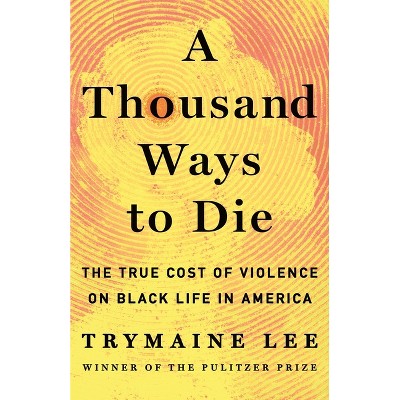 A Thousand Ways to Die - by  Trymaine Lee (Hardcover)