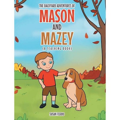 The Backyard Adventures of Mason and Mazey - by  Susan Fierro (Hardcover)